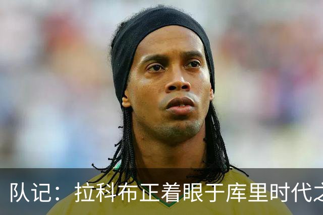 队记：拉科布正着眼于库里时代之后的未来 勇士球迷可能会生气
